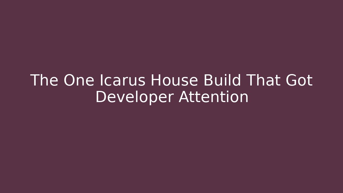 The One Icarus House Build That Got Developer Attention