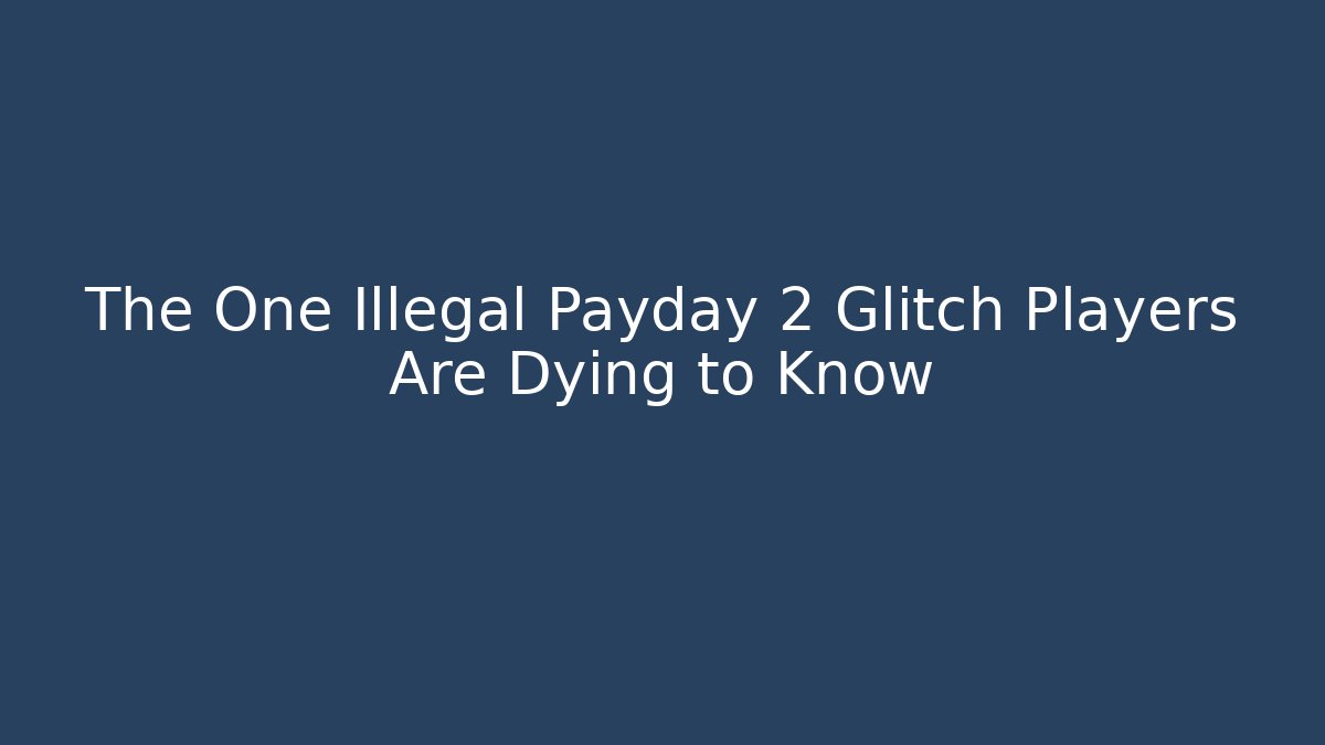 The One Illegal Payday 2 Glitch Players Are Dying to Know