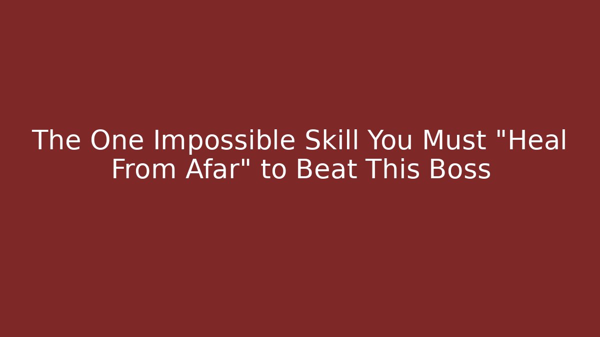 The One Impossible Skill You Must "Heal From Afar" to Beat This Boss