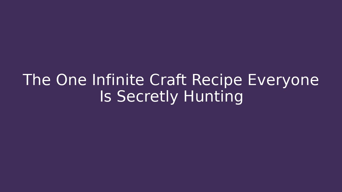 The One Infinite Craft Recipe Everyone Is Secretly Hunting