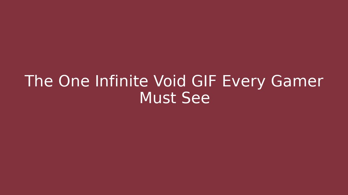 The One Infinite Void GIF Every Gamer Must See