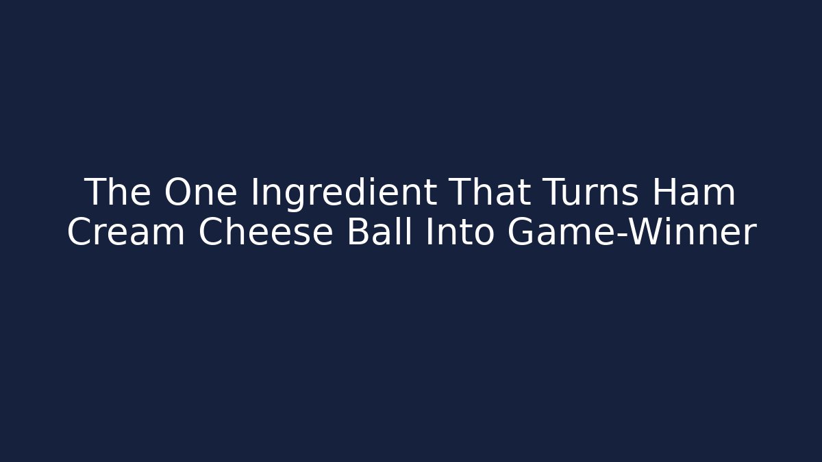The One Ingredient That Turns Ham Cream Cheese Ball Into Game-Winner