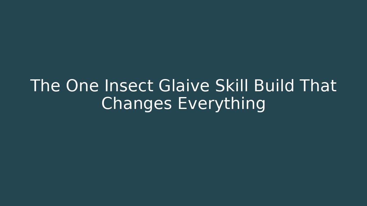 The One Insect Glaive Skill Build That Changes Everything