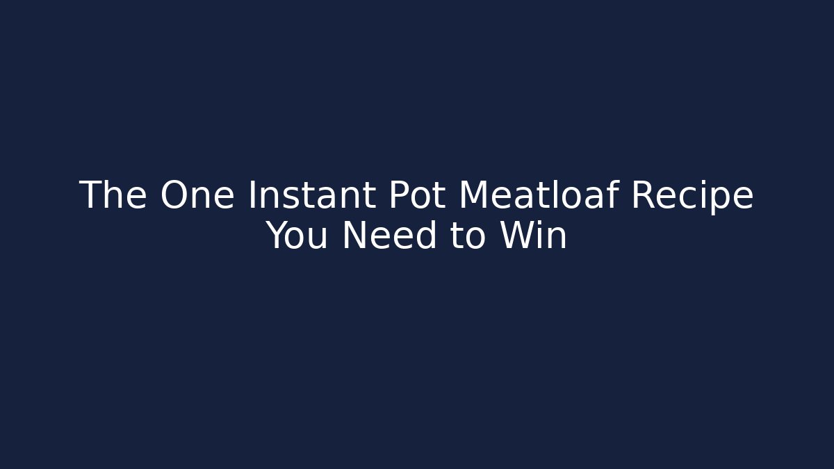 The One Instant Pot Meatloaf Recipe You Need to Win