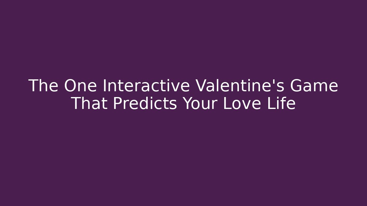 The One Interactive Valentine's Game That Predicts Your Love Life
