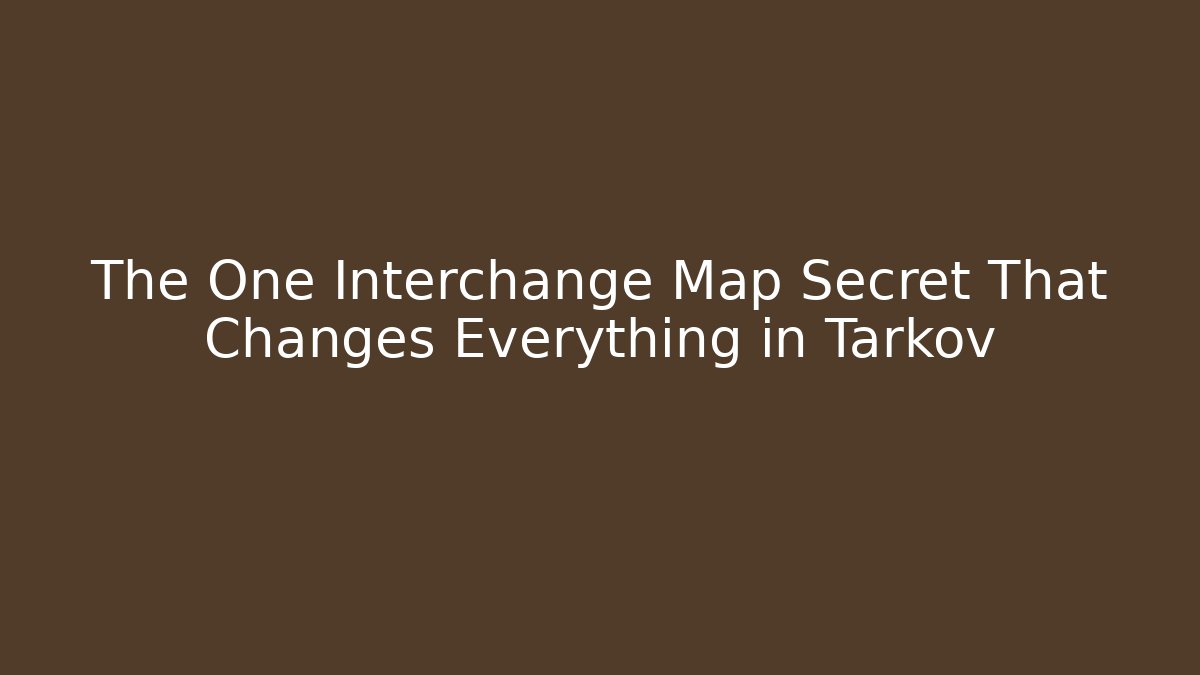 The One Interchange Map Secret That Changes Everything in Tarkov