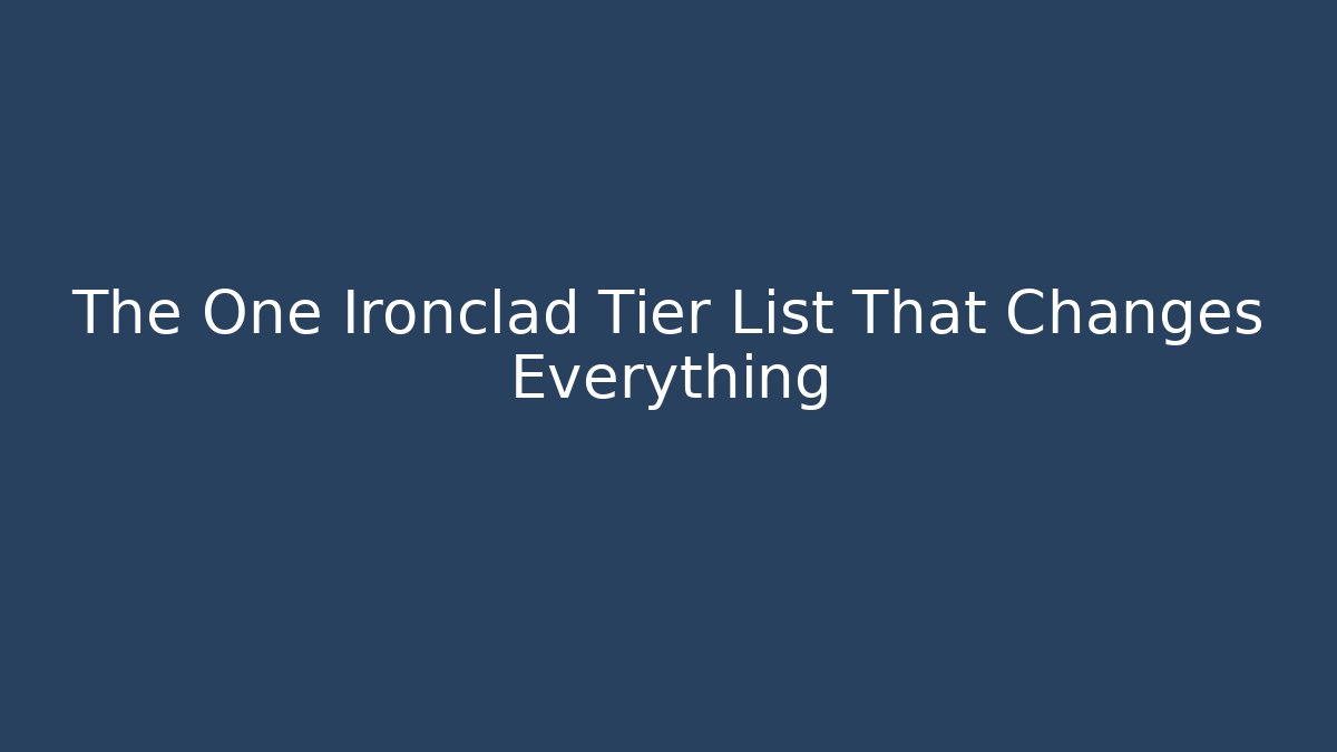 The One Ironclad Tier List That Changes Everything