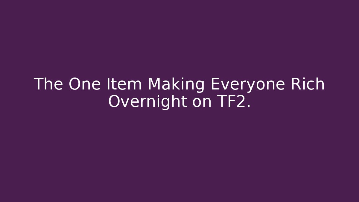 The One Item Making Everyone Rich Overnight on TF2.
