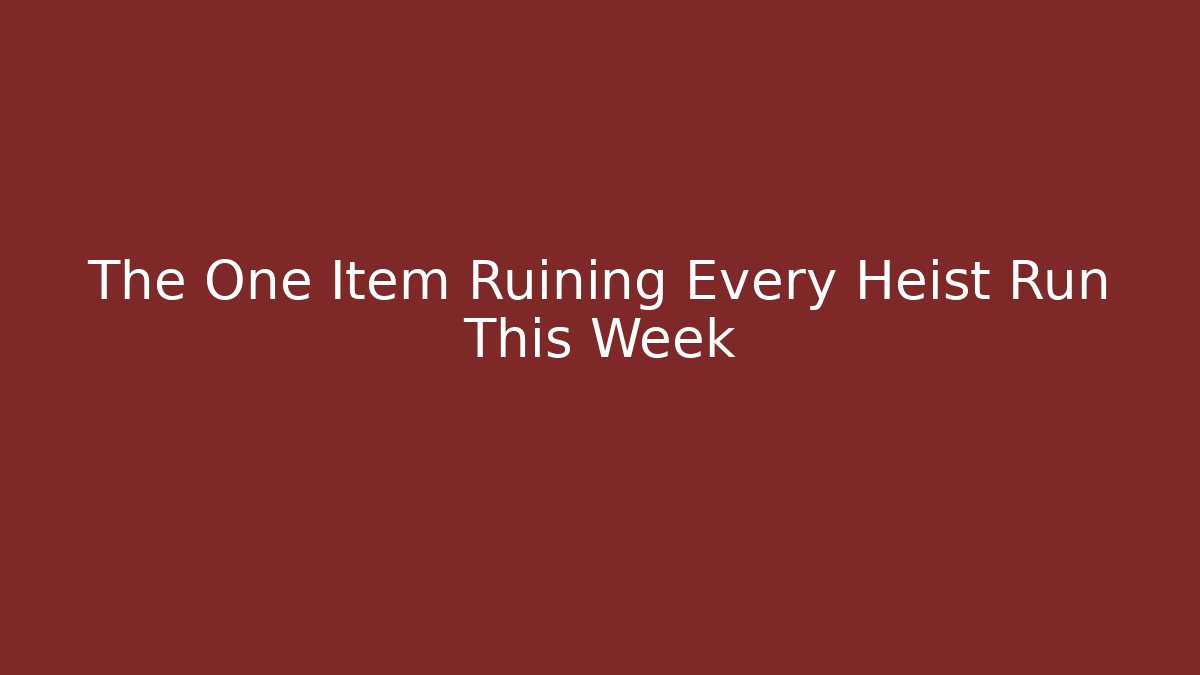 The One Item Ruining Every Heist Run This Week