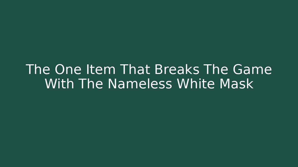 The One Item That Breaks The Game With The Nameless White Mask