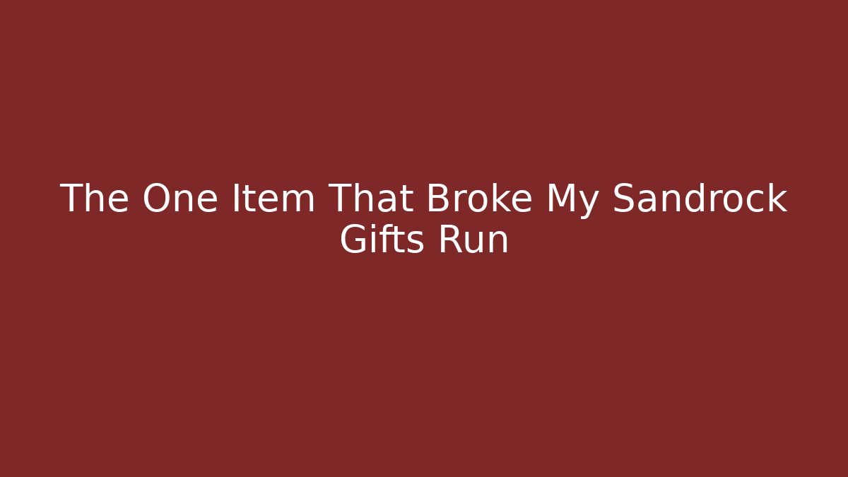 The One Item That Broke My Sandrock Gifts Run