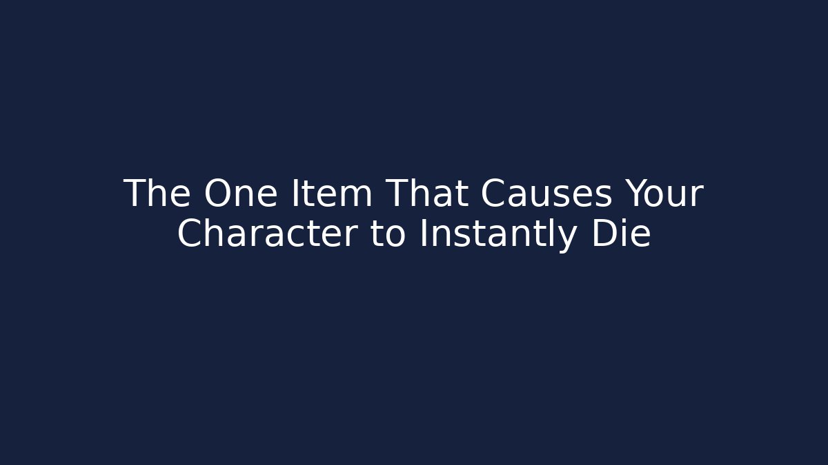 The One Item That Causes Your Character to Instantly Die