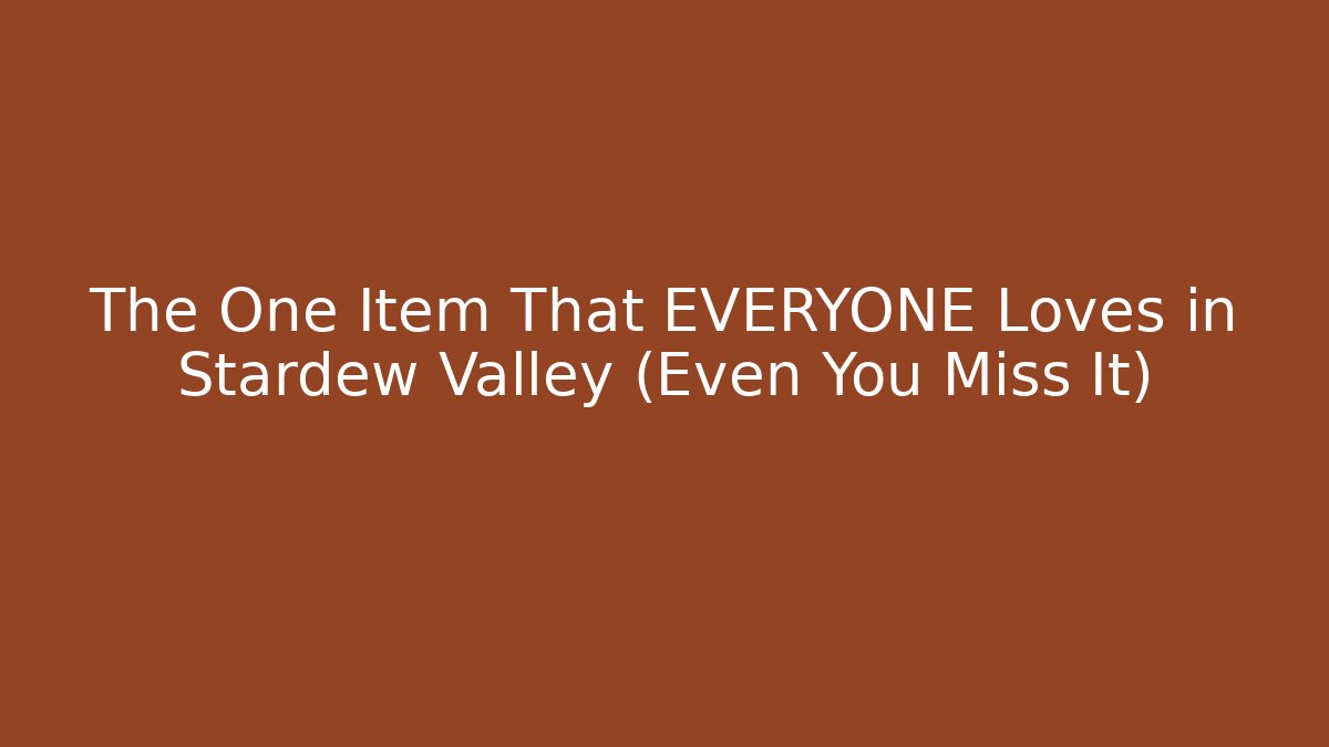 The One Item That EVERYONE Loves in Stardew Valley (Even You Miss It)