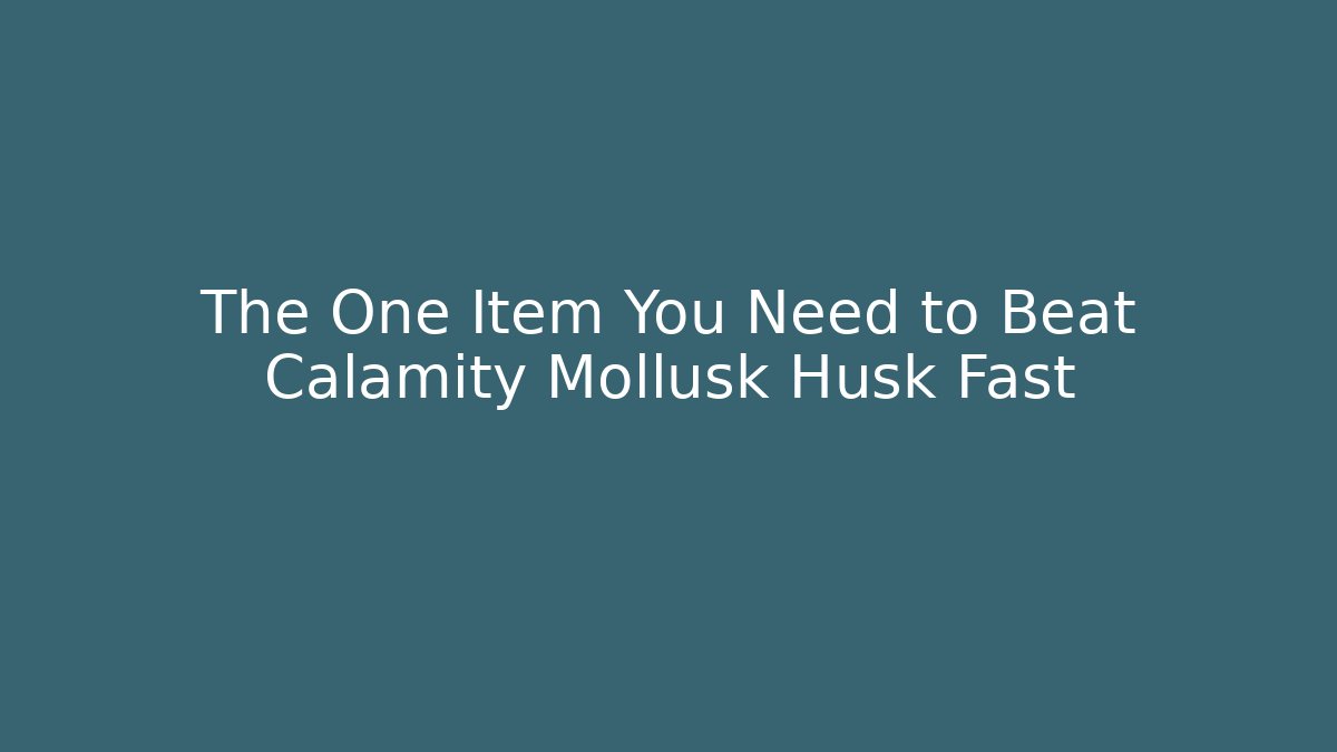 The One Item You Need to Beat Calamity Mollusk Husk Fast