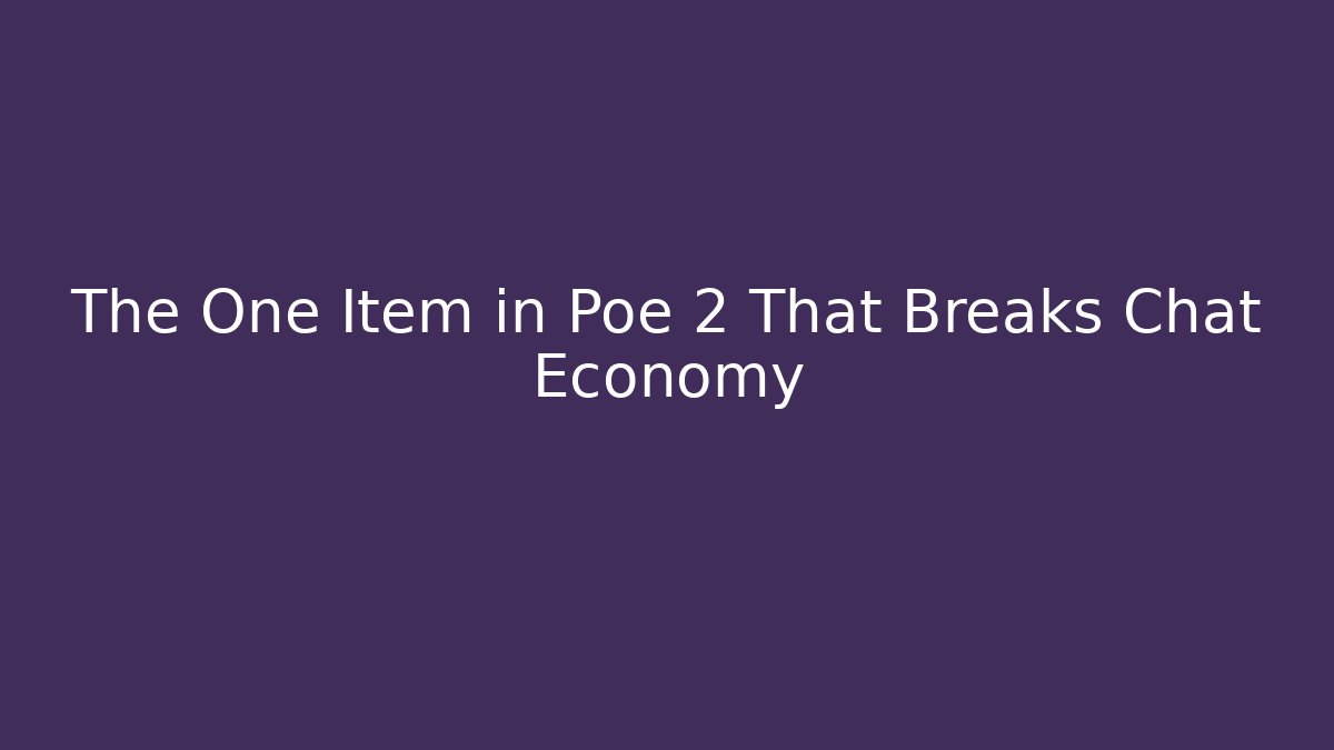 The One Item in Poe 2 That Breaks Chat Economy