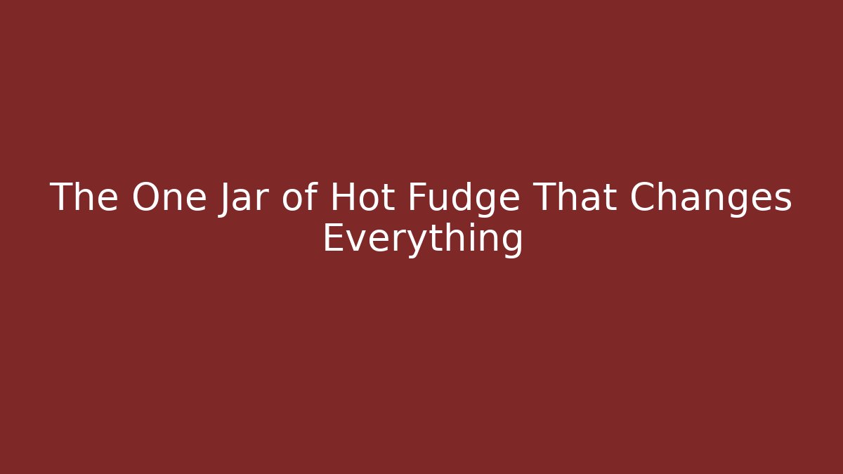 The One Jar of Hot Fudge That Changes Everything