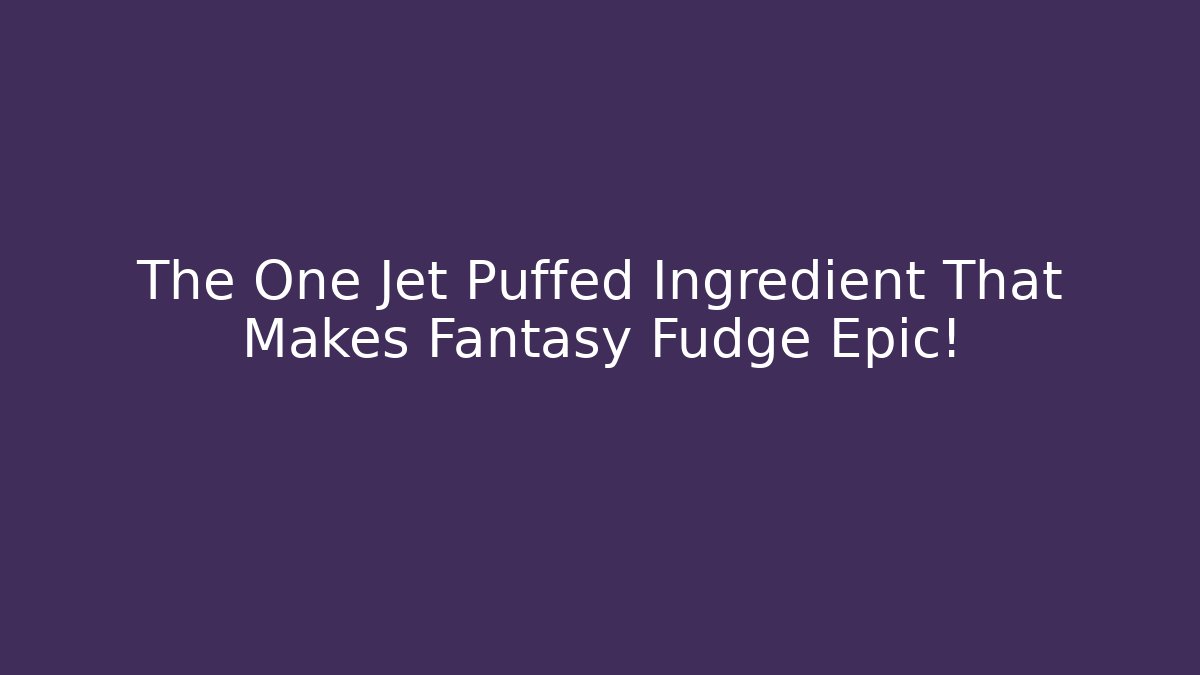The One Jet Puffed Ingredient That Makes Fantasy Fudge Epic!