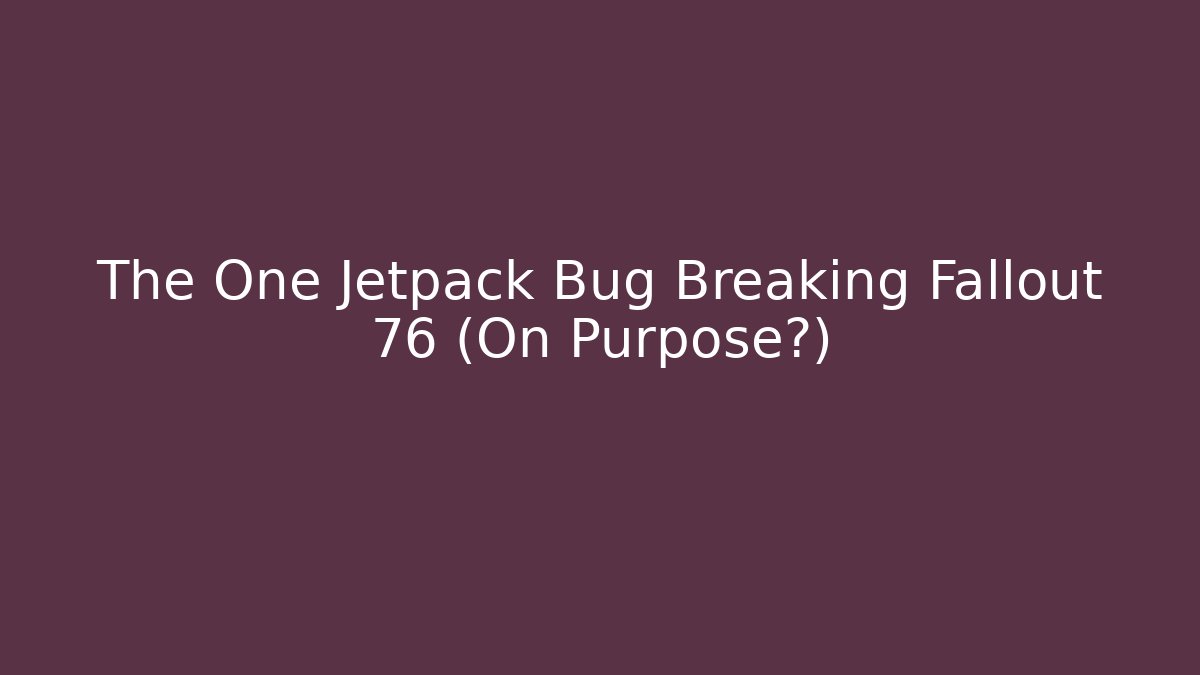 The One Jetpack Bug Breaking Fallout 76 (On Purpose?)