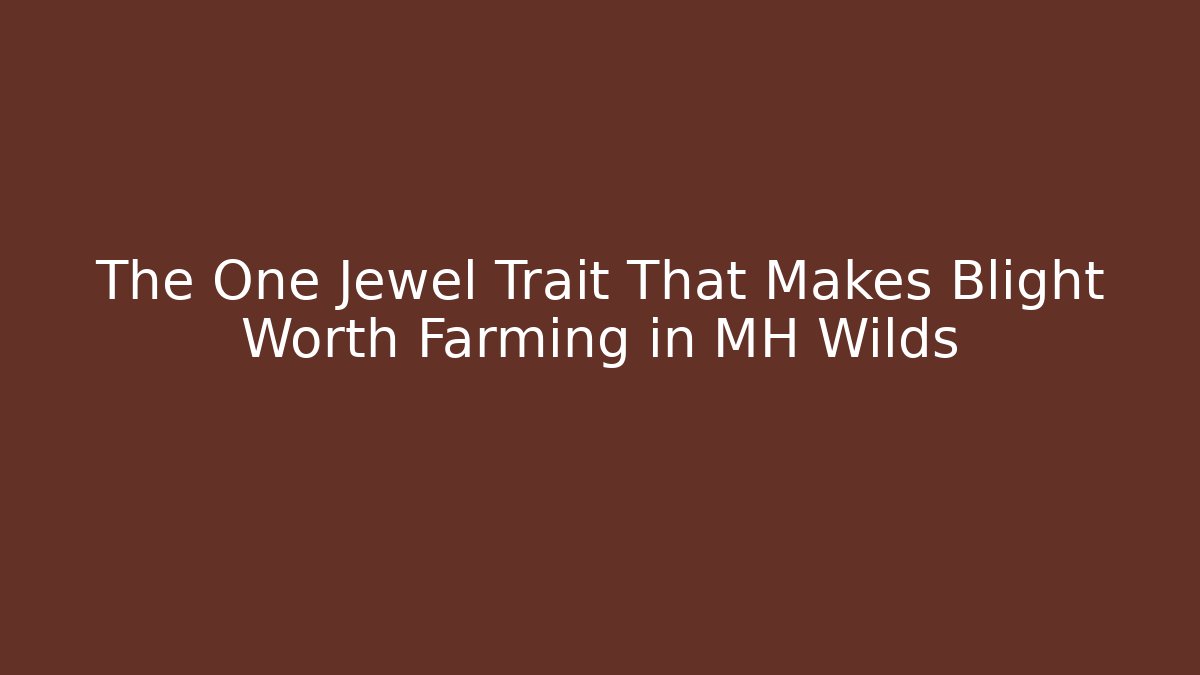 The One Jewel Trait That Makes Blight Worth Farming in MH Wilds