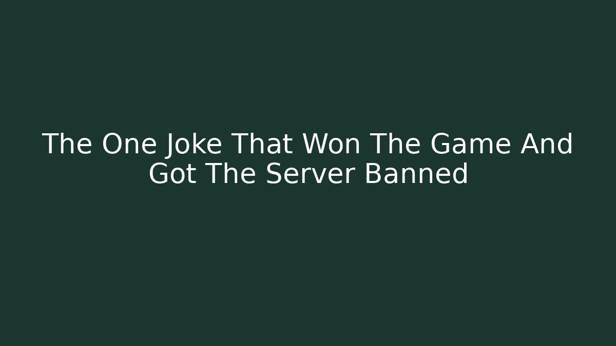 The One Joke That Won The Game And Got The Server Banned