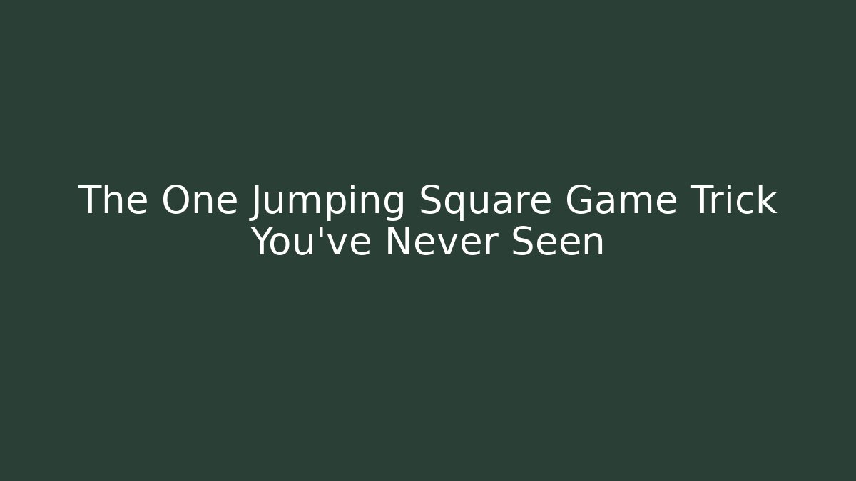 The One Jumping Square Game Trick You’ve Never Seen