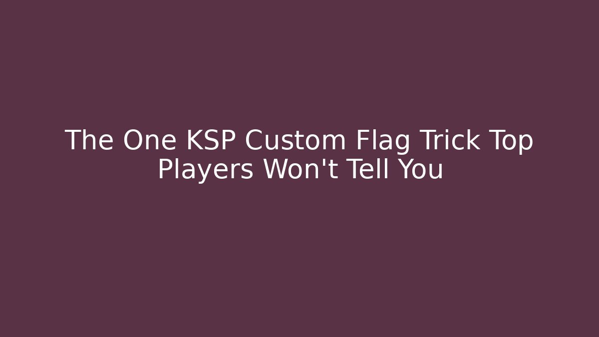 The One KSP Custom Flag Trick Top Players Won’t Tell You