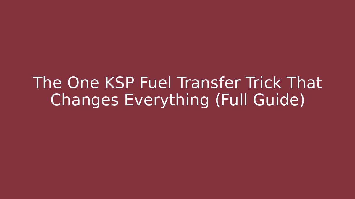 The One KSP Fuel Transfer Trick That Changes Everything (Full Guide)