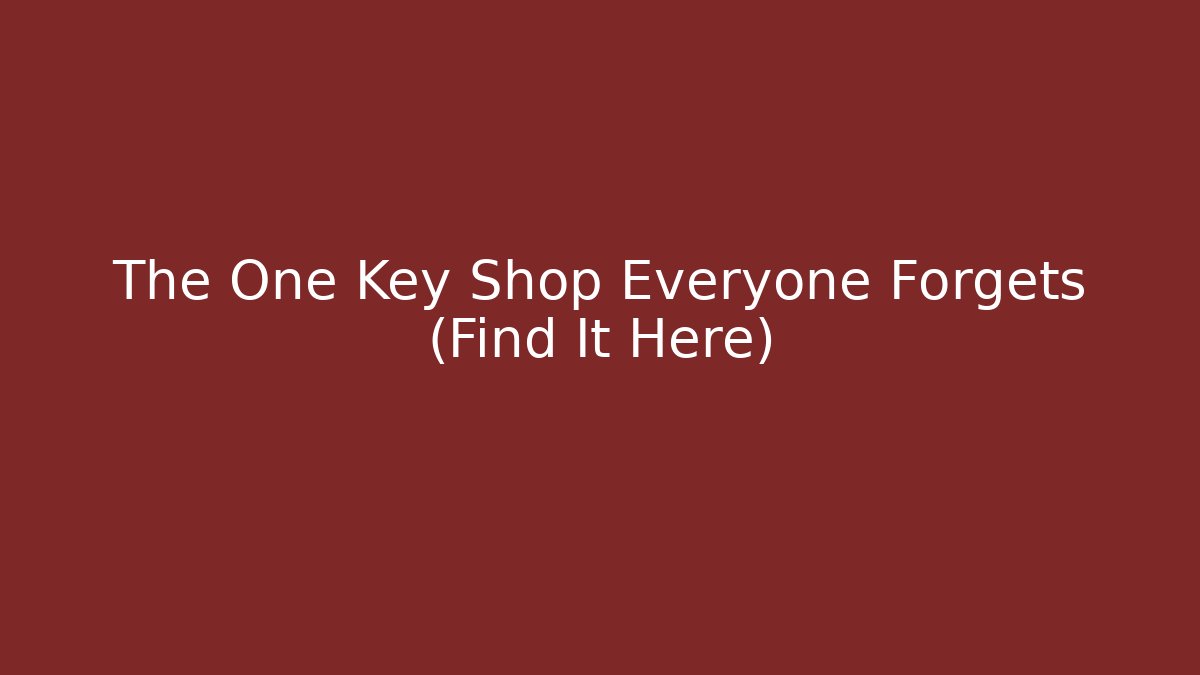 The One Key Shop Everyone Forgets (Find It Here)