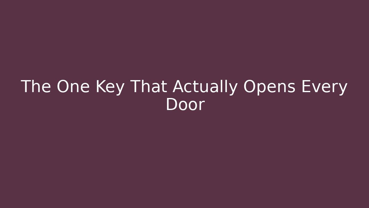 The One Key That Actually Opens Every Door