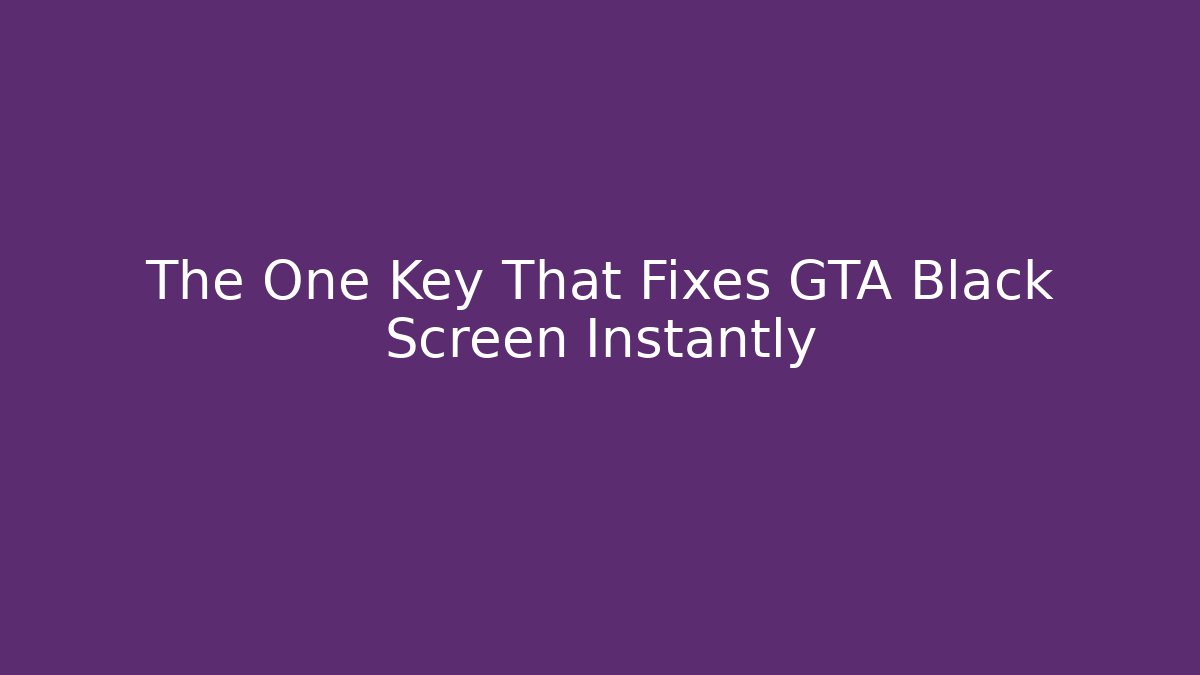 The One Key That Fixes GTA Black Screen Instantly - Critter Realm