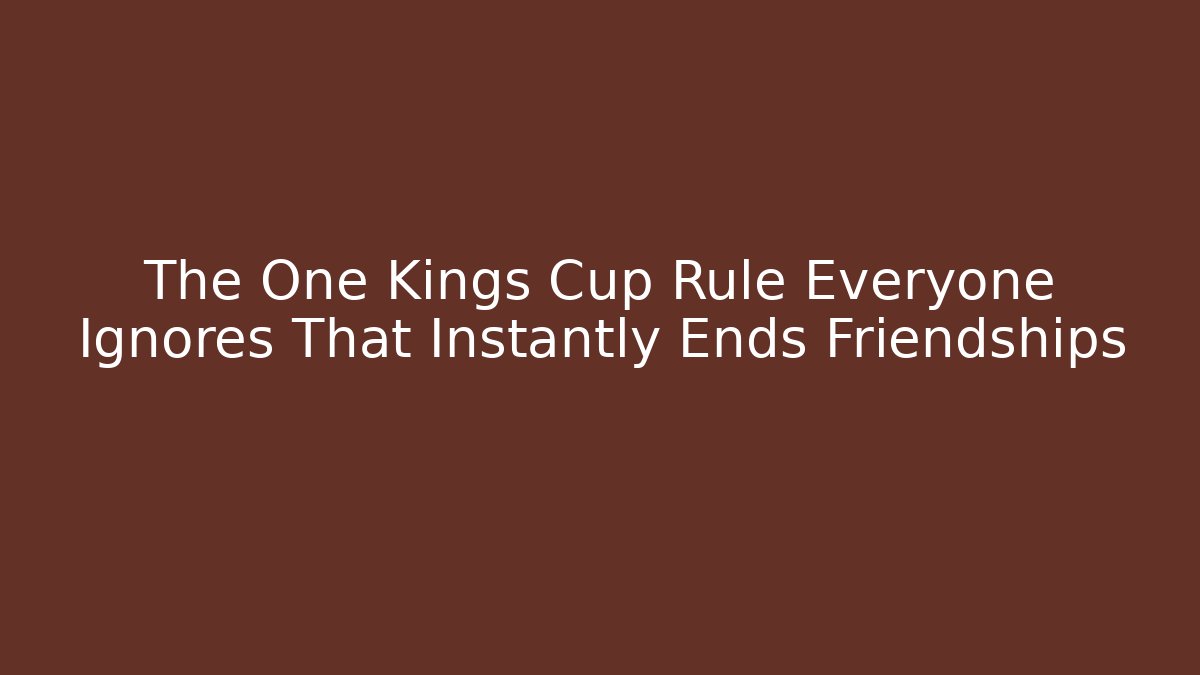 The One Kings Cup Rule Everyone Ignores That Instantly Ends Friendships