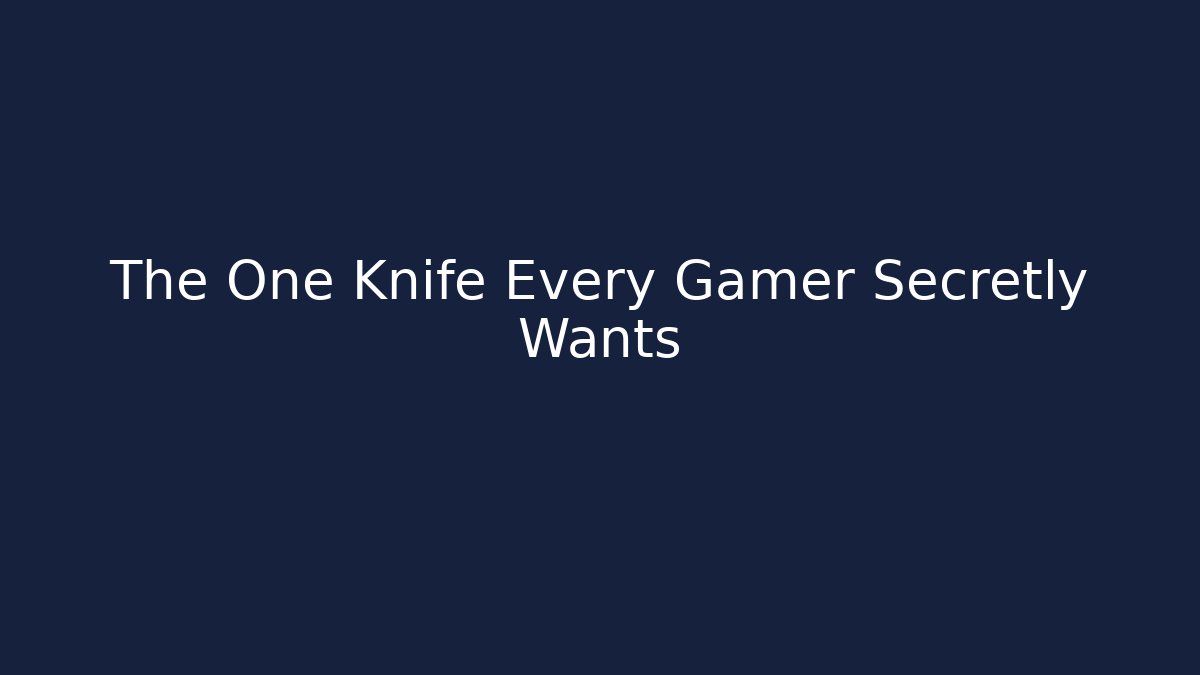 The One Knife Every Gamer Secretly Wants
