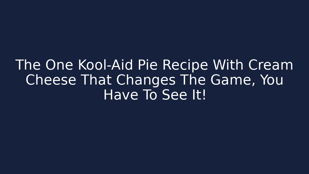 The One Kool-Aid Pie Recipe With Cream Cheese That Changes The Game, You Have To See It!