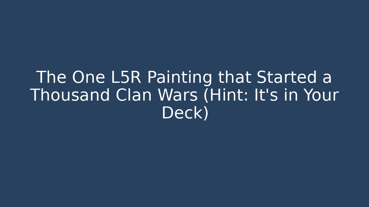 The One L5R Painting that Started a Thousand Clan Wars (Hint: It’s in Your Deck)