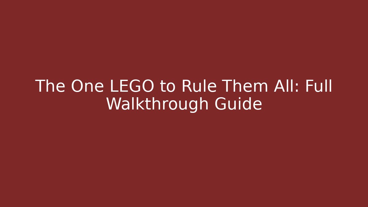 The One LEGO to Rule Them All: Full Walkthrough Guide