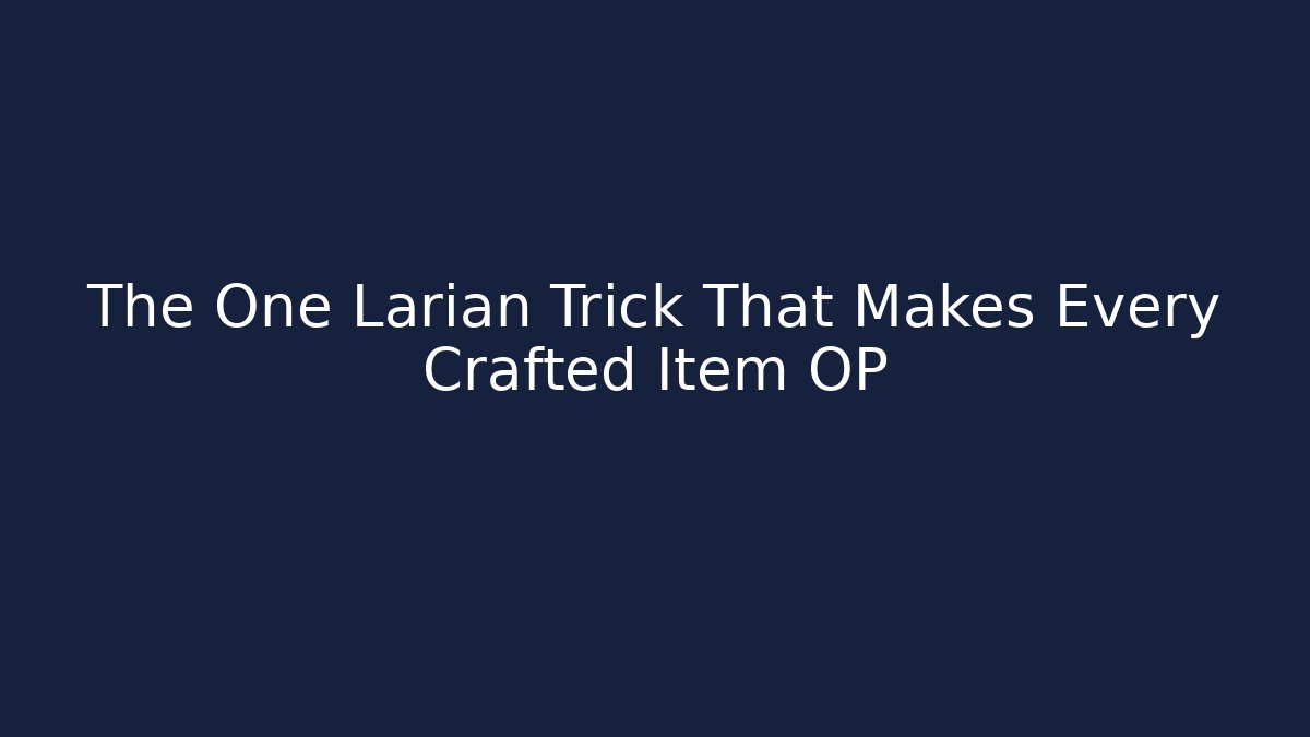 The One Larian Trick That Makes Every Crafted Item OP