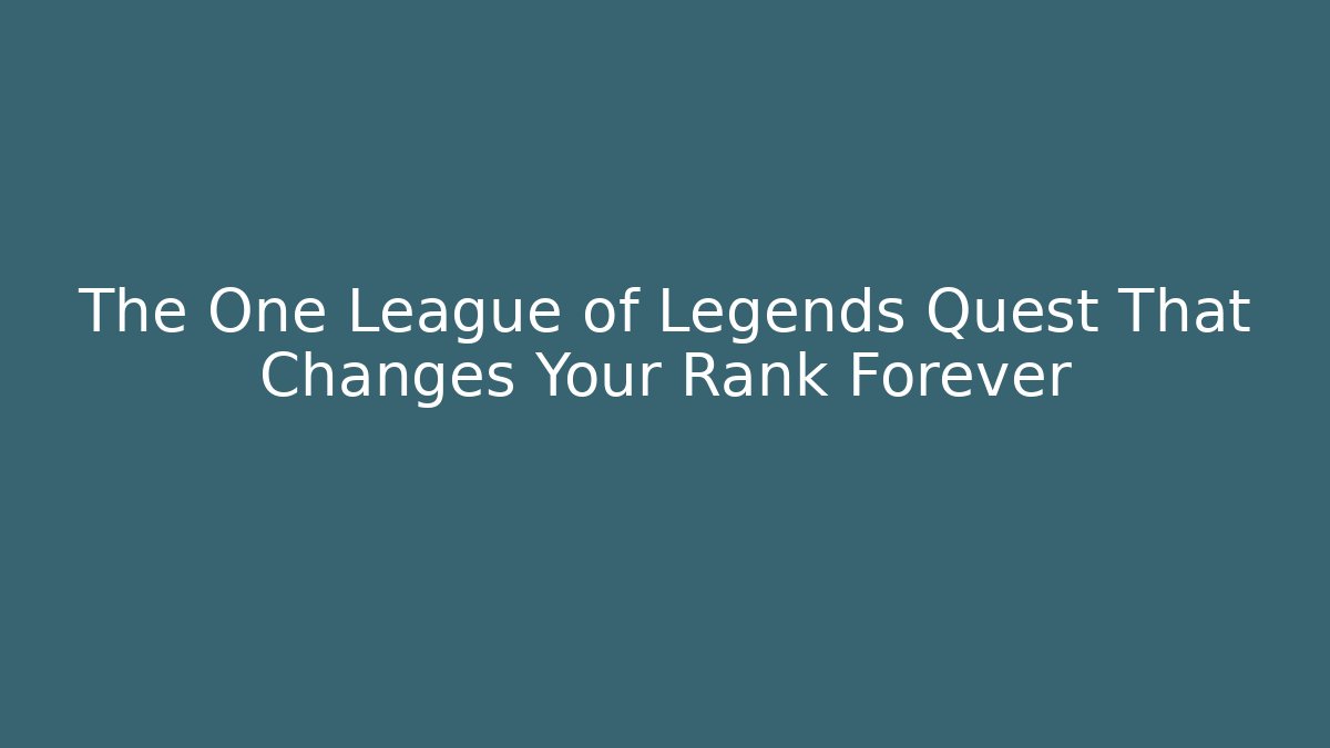 The One League of Legends Quest That Changes Your Rank Forever