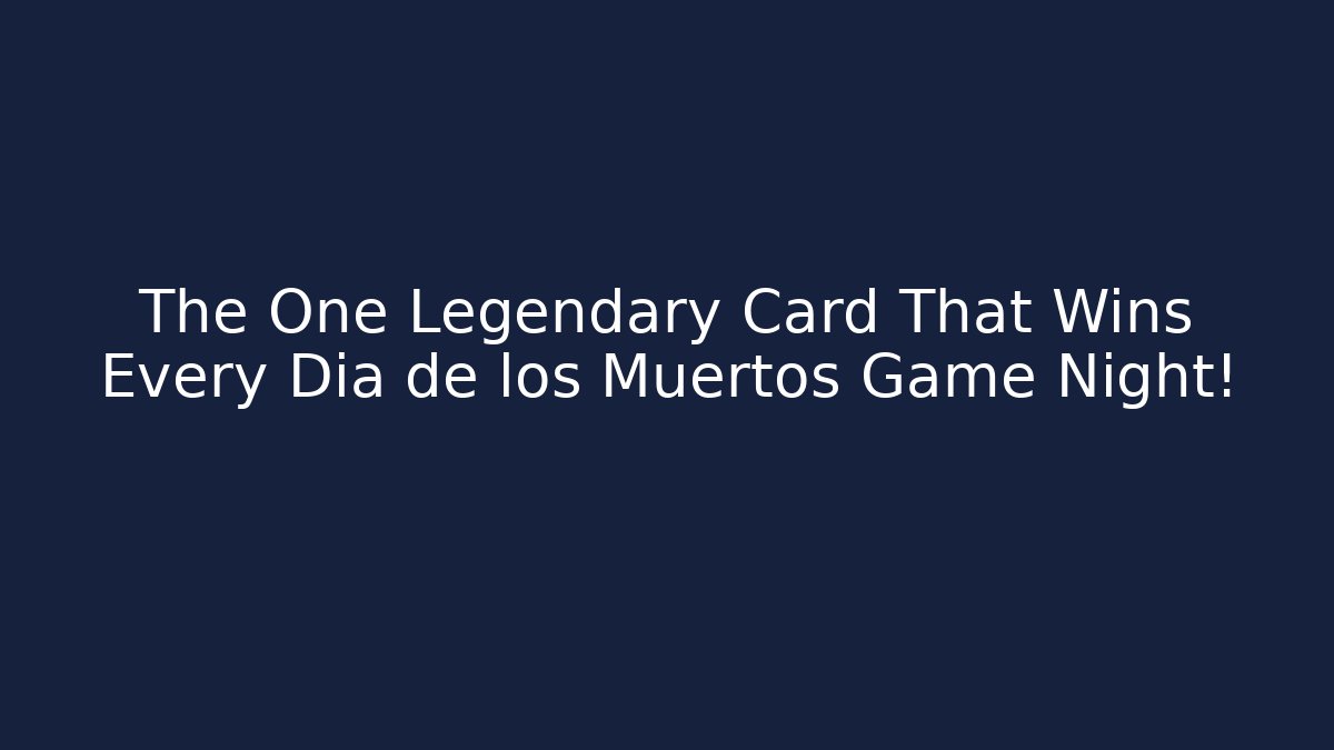 The One Legendary Card That Wins Every Dia de los Muertos Game Night!