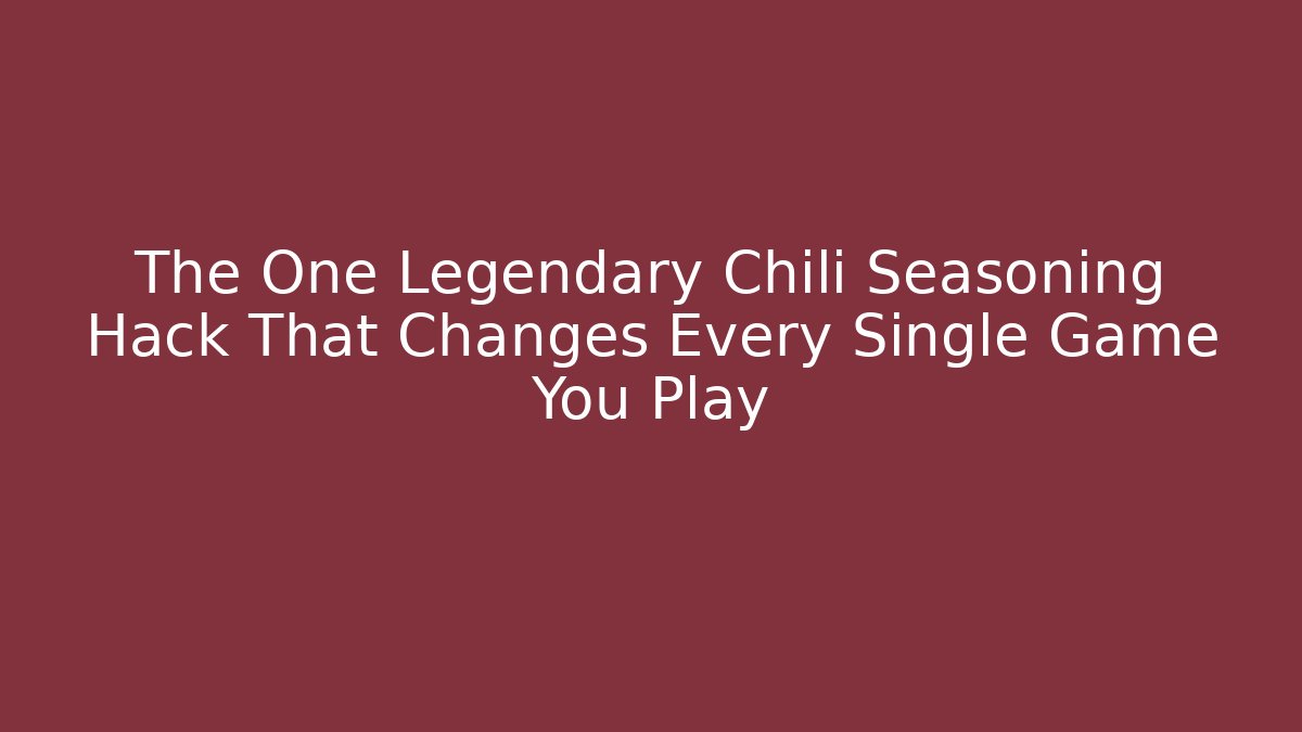 The One Legendary Chili Seasoning Hack That Changes Every Single Game You Play