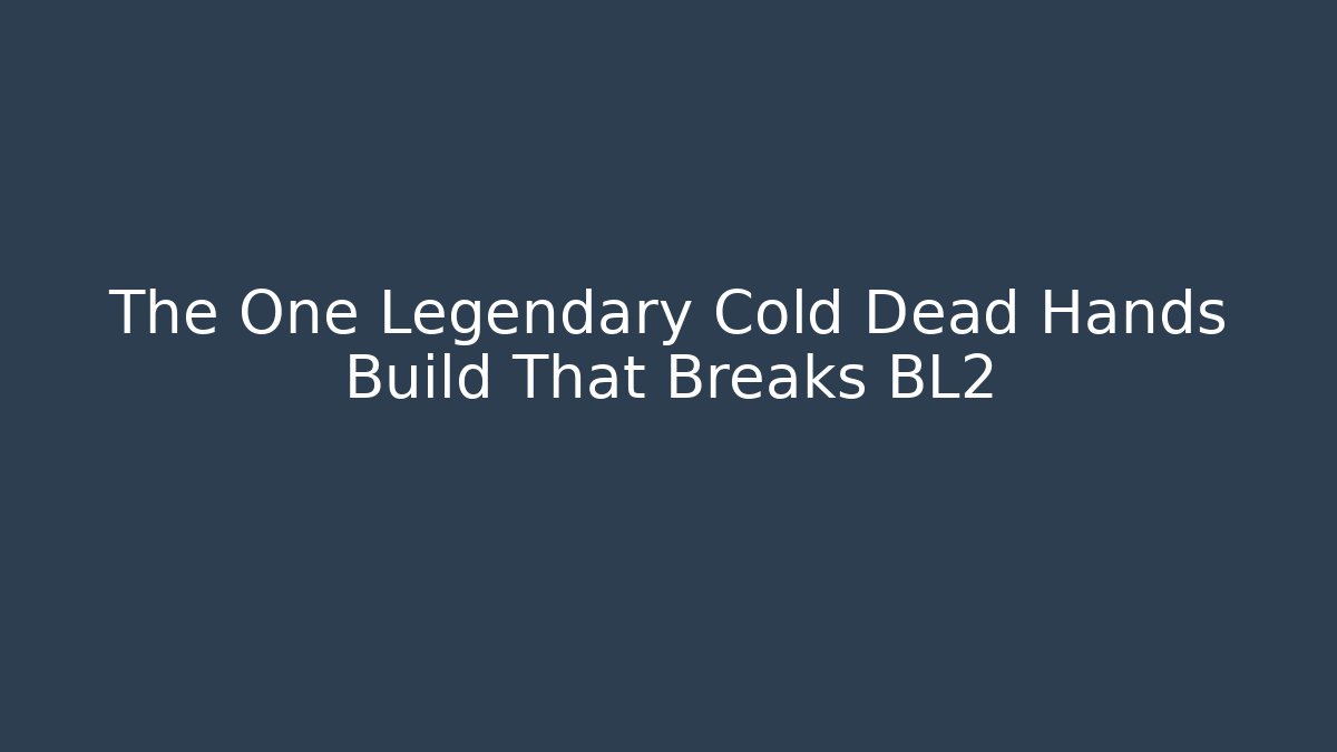 The One Legendary Cold Dead Hands Build That Breaks BL2