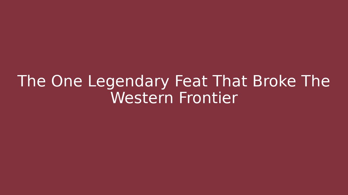 The One Legendary Feat That Broke The Western Frontier