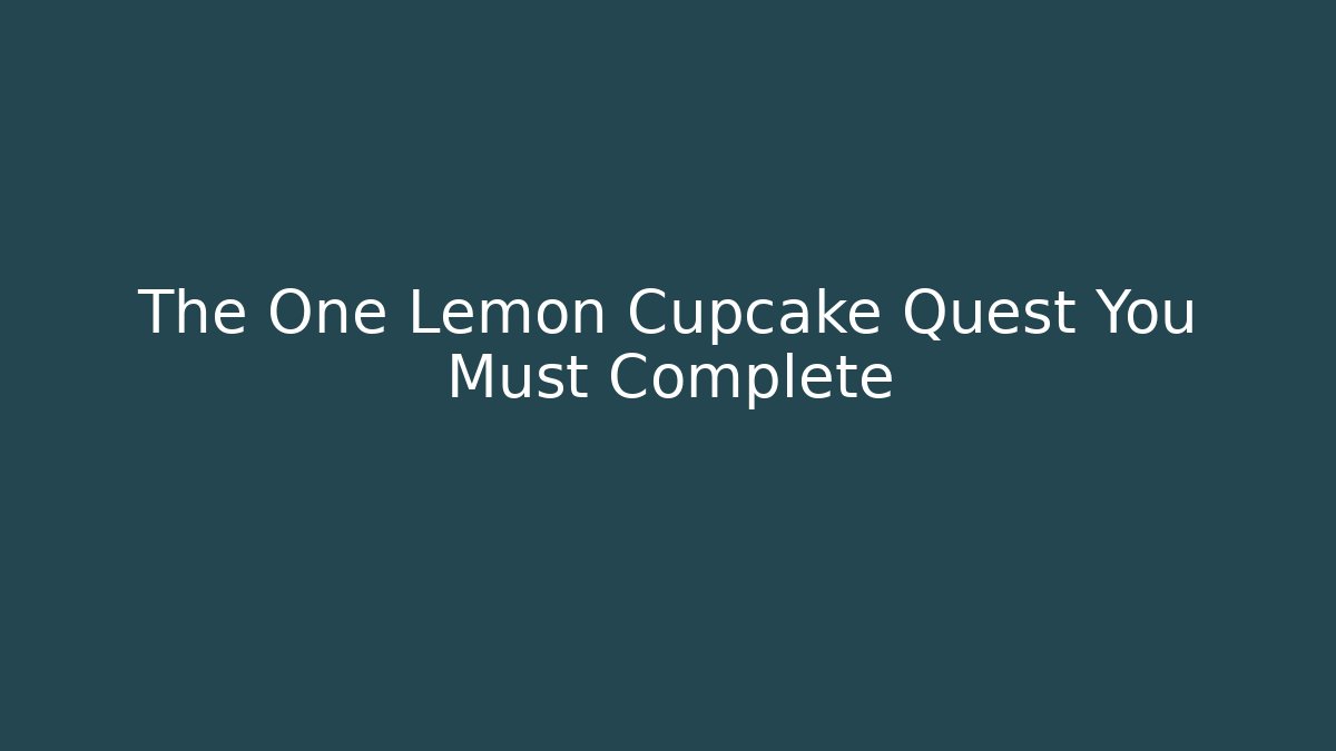 The One Lemon Cupcake Quest You Must Complete