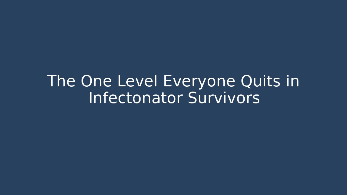 The One Level Everyone Quits in Infectonator Survivors