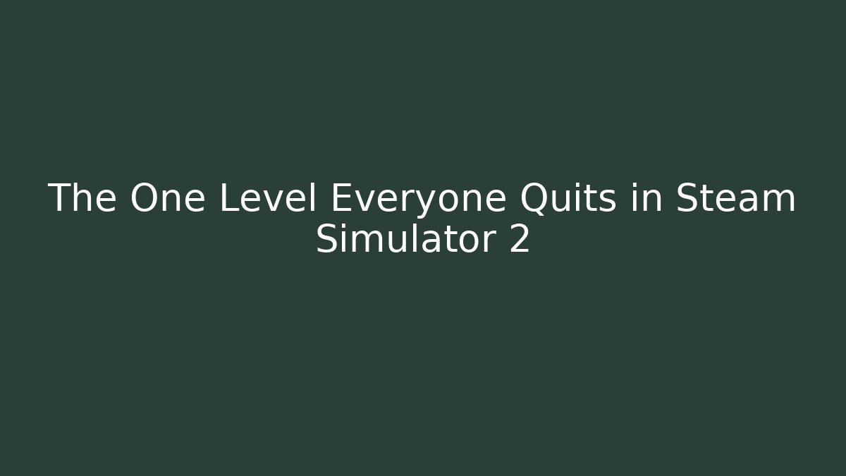 The One Level Everyone Quits in Steam Simulator 2
