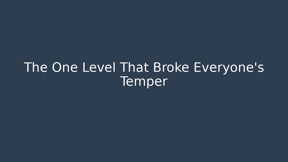 The One Level That Broke Everyone's Temper