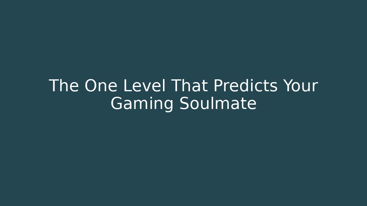 The One Level That Predicts Your Gaming Soulmate