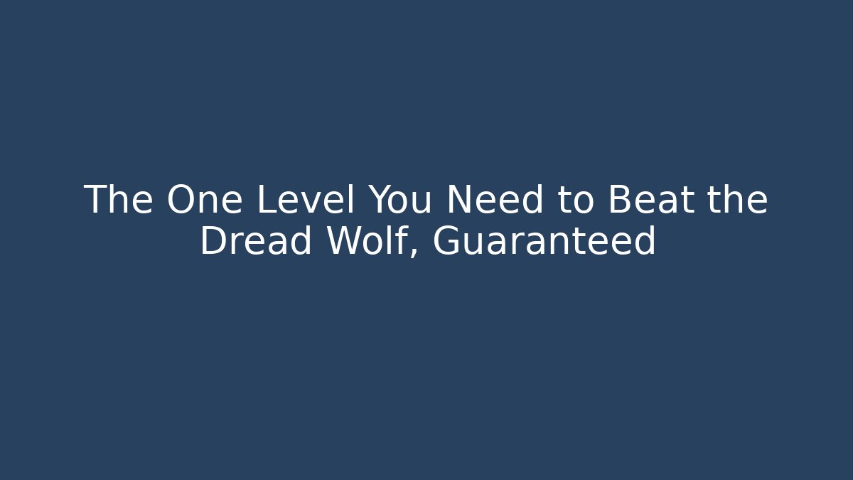 The One Level You Need to Beat the Dread Wolf, Guaranteed - Critter Realm