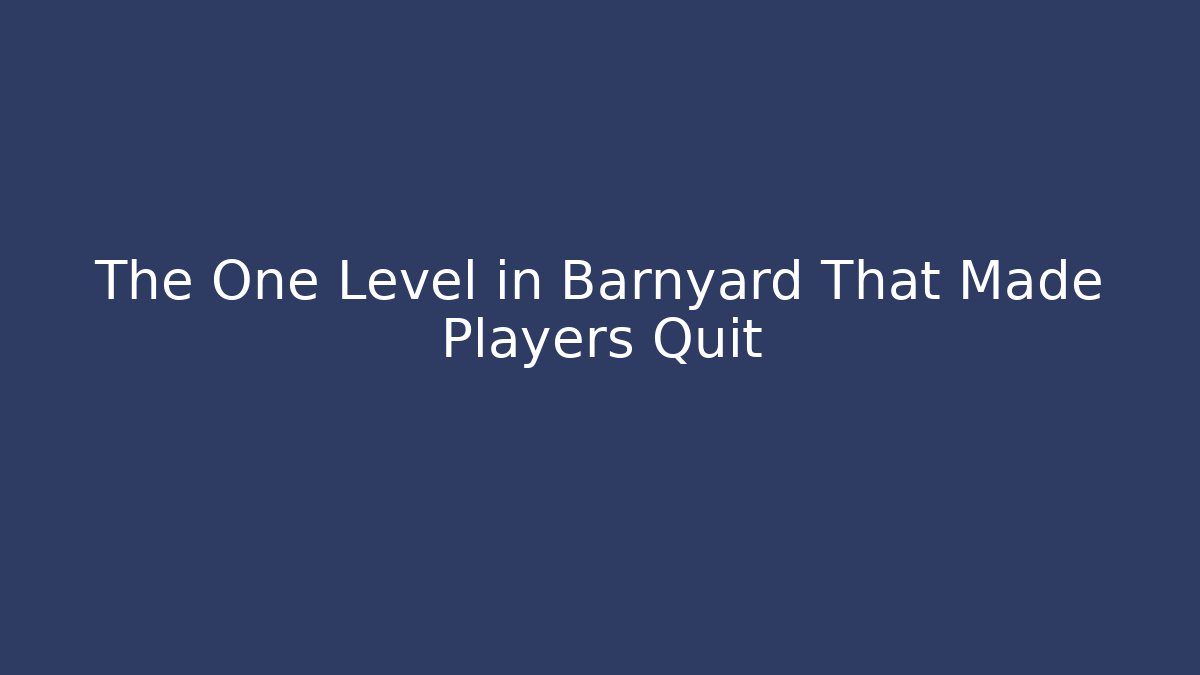 The One Level in Barnyard That Made Players Quit