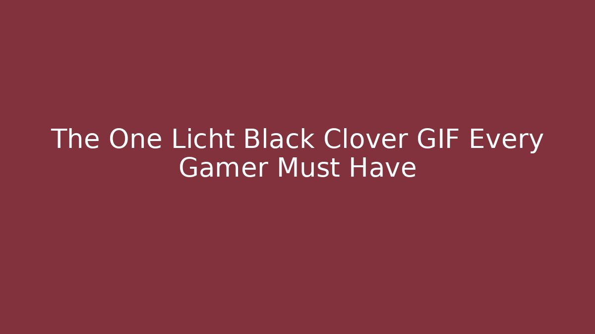 The One Licht Black Clover GIF Every Gamer Must Have