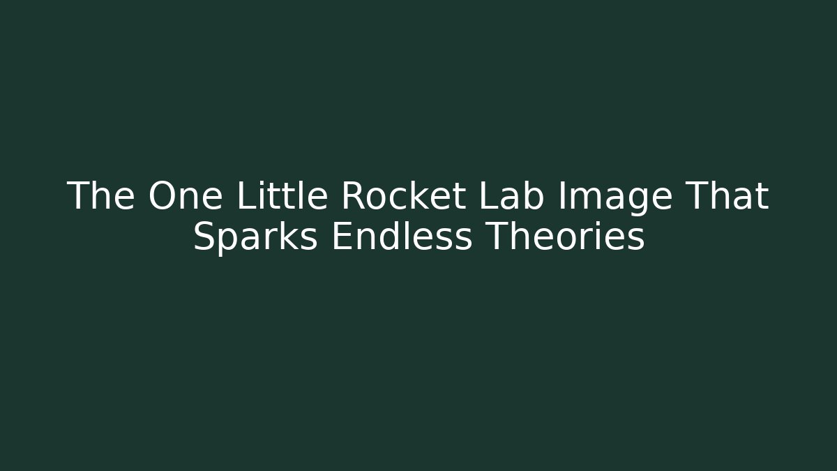 The One Little Rocket Lab Image That Sparks Endless Theories